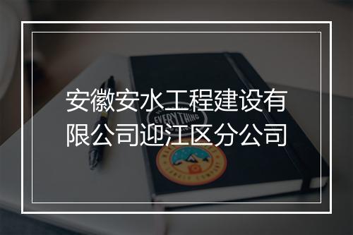 安徽安水工程建设有限公司迎江区分公司