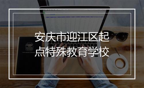 安庆市迎江区起点特殊教育学校