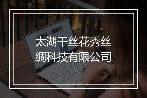 太湖千丝花秀丝绸科技有限公司