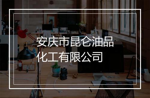 安庆市昆仑油品化工有限公司