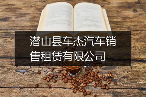 潜山县车杰汽车销售租赁有限公司