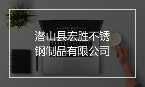 潜山县宏胜不锈钢制品有限公司