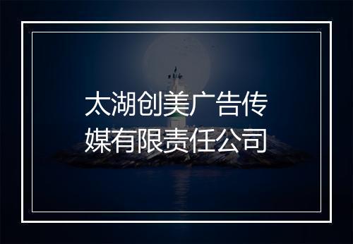太湖创美广告传媒有限责任公司