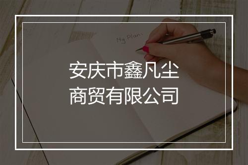 安庆市鑫凡尘商贸有限公司