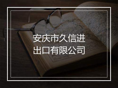 安庆市久信进出口有限公司
