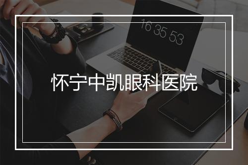 怀宁中凯眼科医院