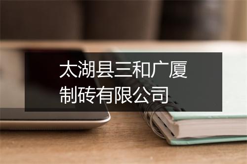 太湖县三和广厦制砖有限公司