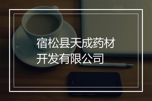 宿松县天成药材开发有限公司