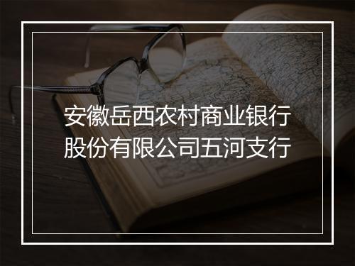 安徽岳西农村商业银行股份有限公司五河支行