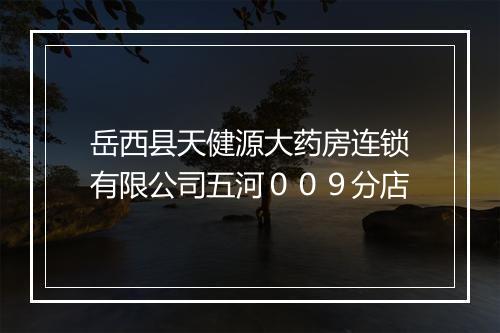 岳西县天健源大药房连锁有限公司五河００９分店