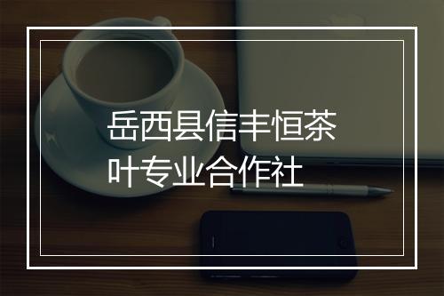 岳西县信丰恒茶叶专业合作社