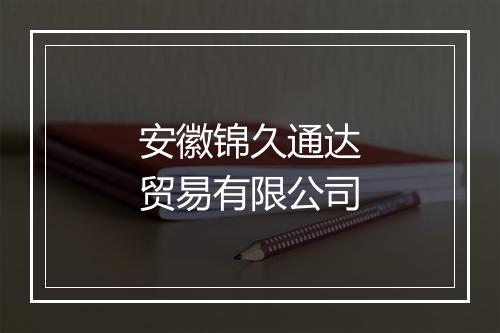 安徽锦久通达贸易有限公司