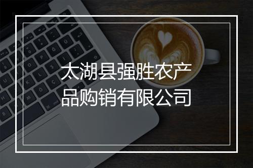 太湖县强胜农产品购销有限公司