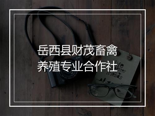 岳西县财茂畜禽养殖专业合作社