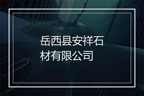 岳西县安祥石材有限公司
