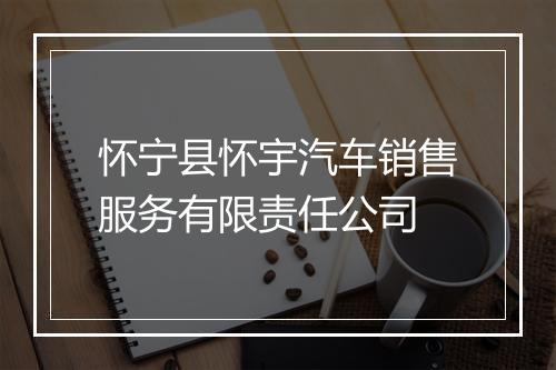 怀宁县怀宇汽车销售服务有限责任公司
