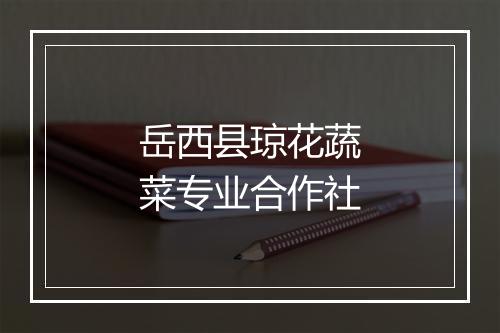 岳西县琼花蔬菜专业合作社