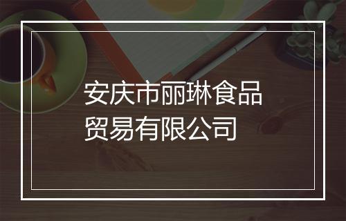 安庆市丽琳食品贸易有限公司