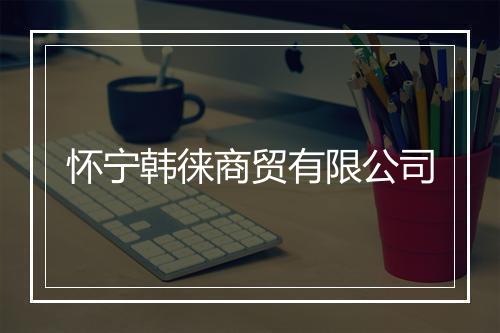 怀宁韩徕商贸有限公司