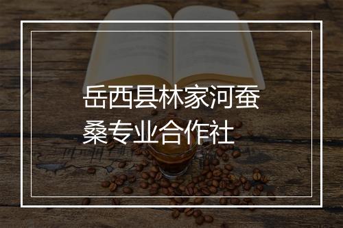 岳西县林家河蚕桑专业合作社