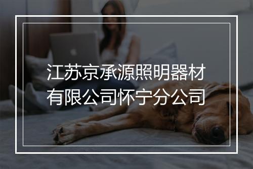 江苏京承源照明器材有限公司怀宁分公司