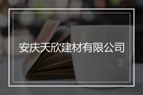 安庆天欣建材有限公司
