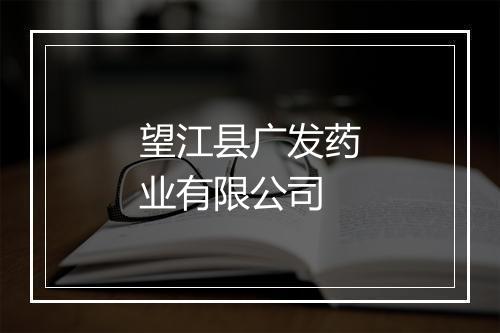 望江县广发药业有限公司
