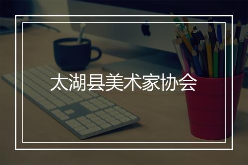 太湖县美术家协会