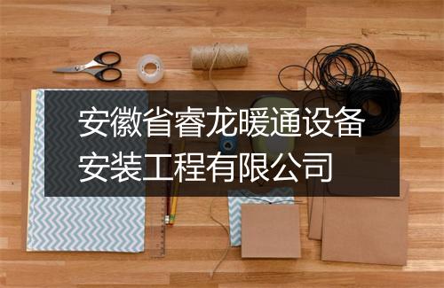 安徽省睿龙暖通设备安装工程有限公司