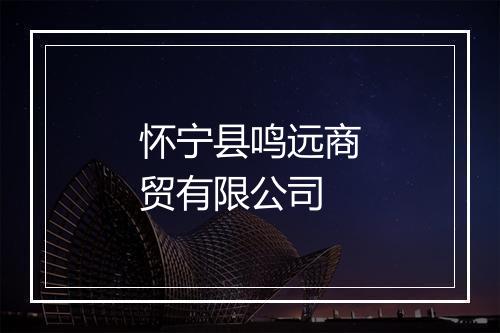 怀宁县鸣远商贸有限公司