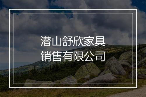 潜山舒欣家具销售有限公司