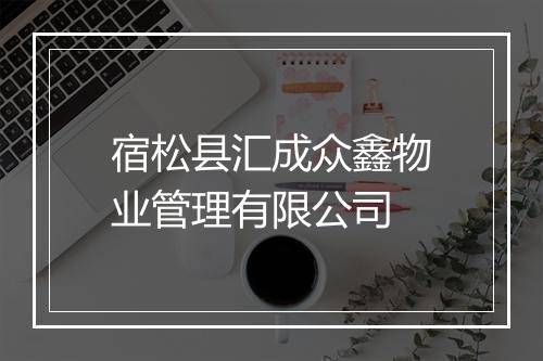 宿松县汇成众鑫物业管理有限公司