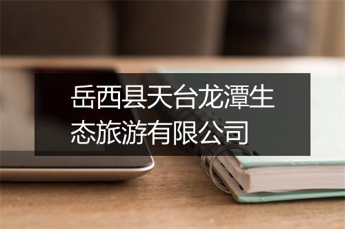 岳西县天台龙潭生态旅游有限公司