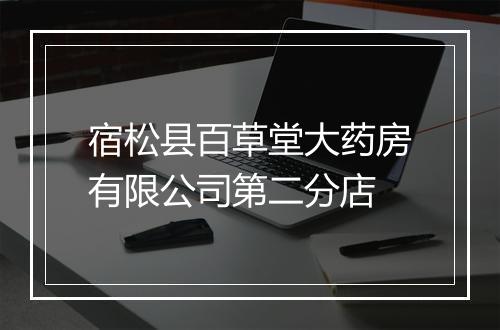 宿松县百草堂大药房有限公司第二分店
