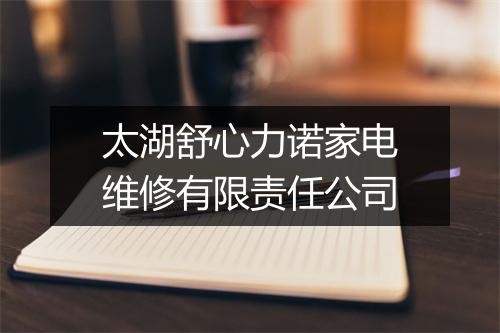 太湖舒心力诺家电维修有限责任公司