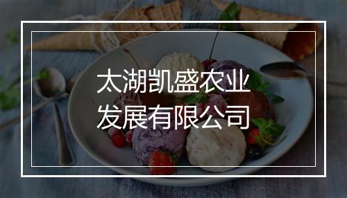 太湖凯盛农业发展有限公司