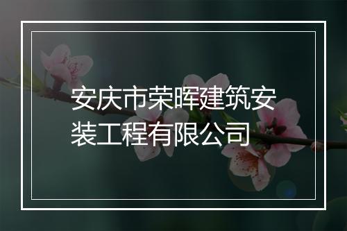安庆市荣晖建筑安装工程有限公司
