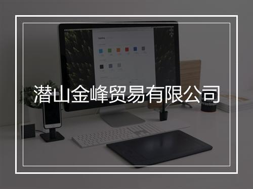 潜山金峰贸易有限公司