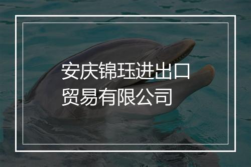 安庆锦珏进出口贸易有限公司