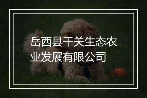 岳西县千关生态农业发展有限公司