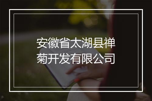 安徽省太湖县禅菊开发有限公司