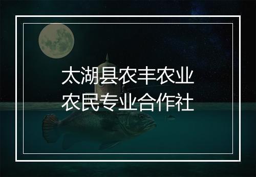 太湖县农丰农业农民专业合作社