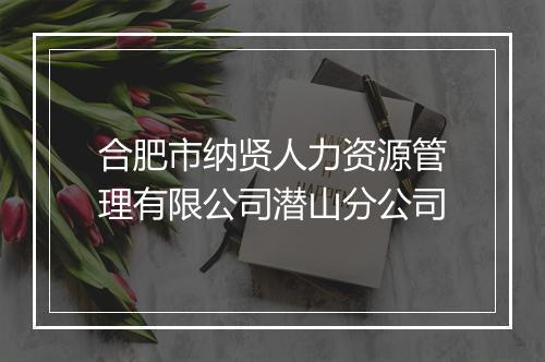 合肥市纳贤人力资源管理有限公司潜山分公司