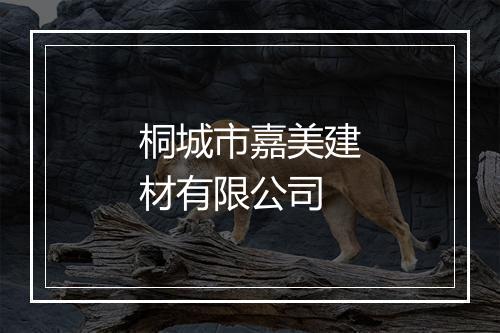 桐城市嘉美建材有限公司