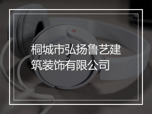 桐城市弘扬鲁艺建筑装饰有限公司