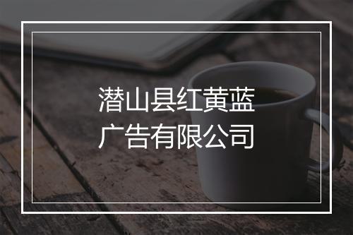 潜山县红黄蓝广告有限公司