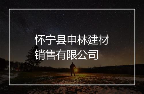 怀宁县申林建材销售有限公司