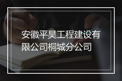 安徽平昊工程建设有限公司桐城分公司