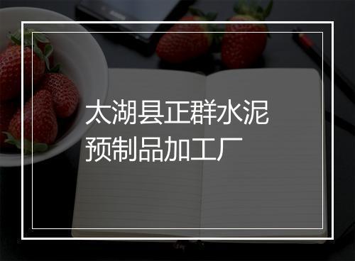 太湖县正群水泥预制品加工厂
