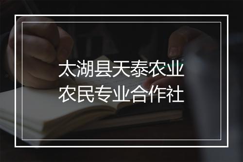 太湖县天泰农业农民专业合作社